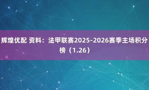 辉煌优配 资料：法甲联赛2025-2026赛季主场积分榜（1.26）