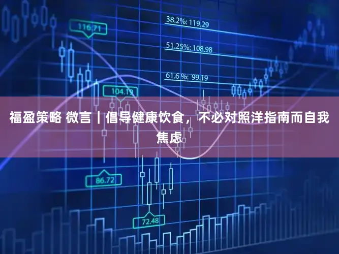 福盈策略 微言｜倡导健康饮食，不必对照洋指南而自我焦虑