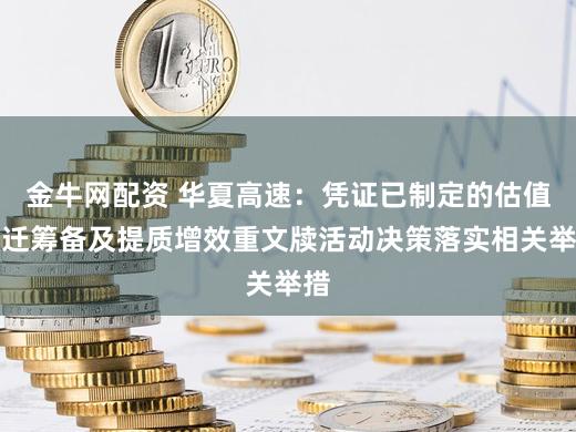 金牛网配资 华夏高速：凭证已制定的估值升迁筹备及提质增效重文牍活动决策落实相关举措
