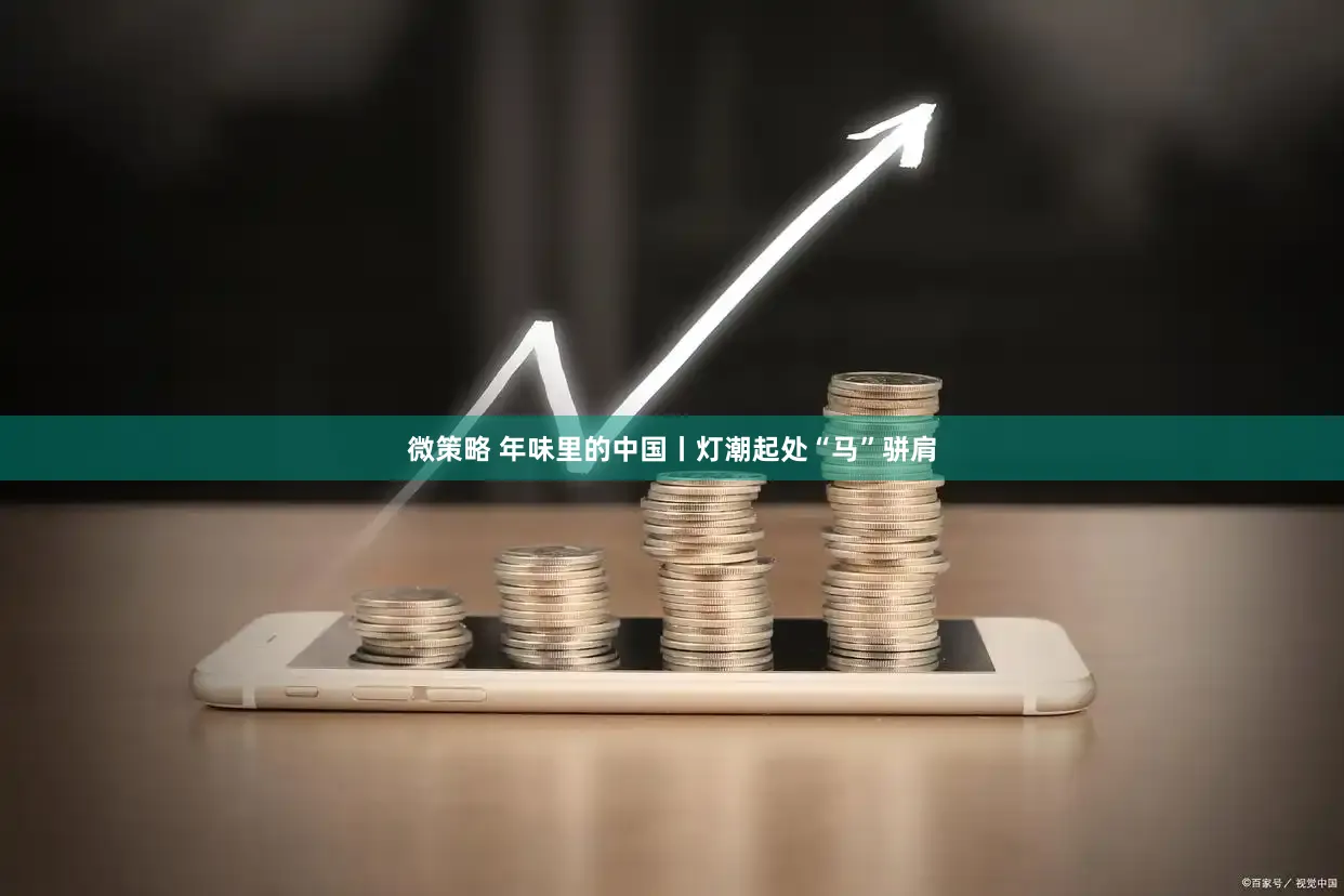 微策略 年味里的中国丨灯潮起处“马”骈肩