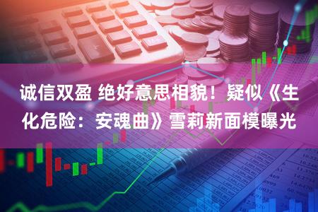 诚信双盈 绝好意思相貌！疑似《生化危险：安魂曲》雪莉新面模曝光