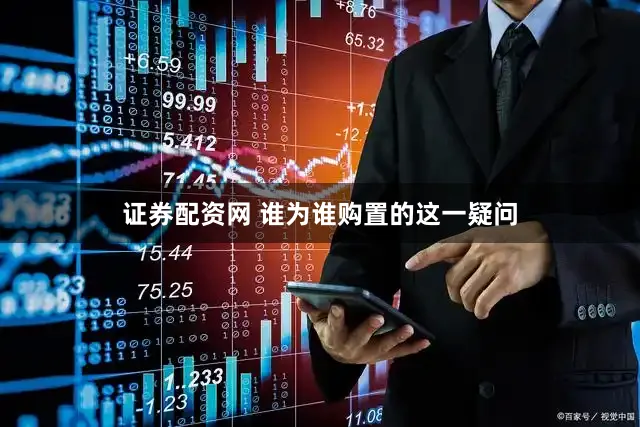 证券配资网 谁为谁购置的这一疑问