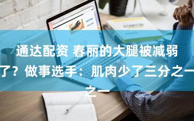 通达配资 春丽的大腿被减弱了？做事选手：肌肉少了三分之一