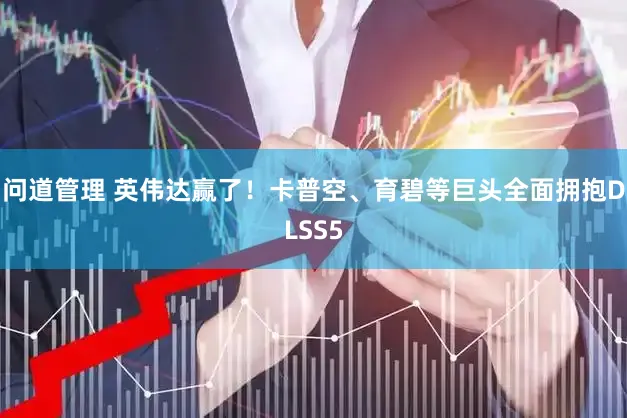 问道管理 英伟达赢了！卡普空、育碧等巨头全面拥抱DLSS5
