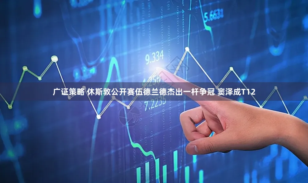 广证策略 休斯敦公开赛伍德兰德杰出一杆争冠 窦泽成T12