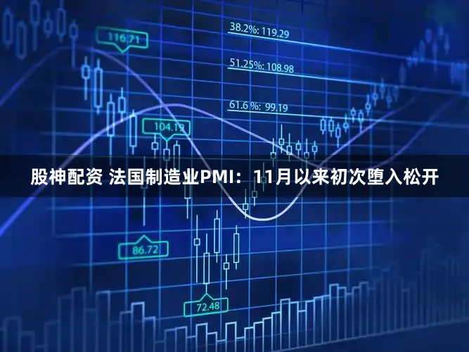 股神配资 法国制造业PMI：11月以来初次堕入松开