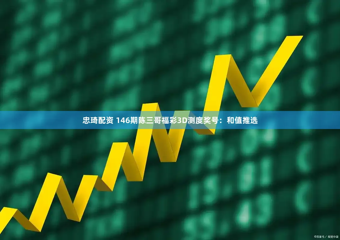 忠琦配资 146期陈三哥福彩3D测度奖号：和值推选